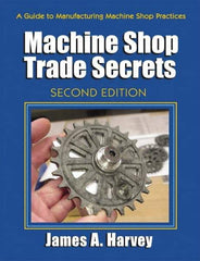 Industrial Press - Machine Shop Trade Secrets Publication, 2nd Edition - by James A. Harvey, Industrial Press, 2013 - Caliber Tooling