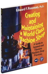 Industrial Press - Creating and Maintaining a World Class Machine Shop Publication, 1st Edition - by Edward F. Rossman Ph.D., Industrial Press, 2006 - Caliber Tooling