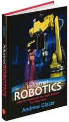 Industrial Press - Industrial Robotics: How to Implement the Right System for Your Plant Publication, 1st Edition - by Andrew Glaser, Industrial Press Inc., 2008 - Caliber Tooling